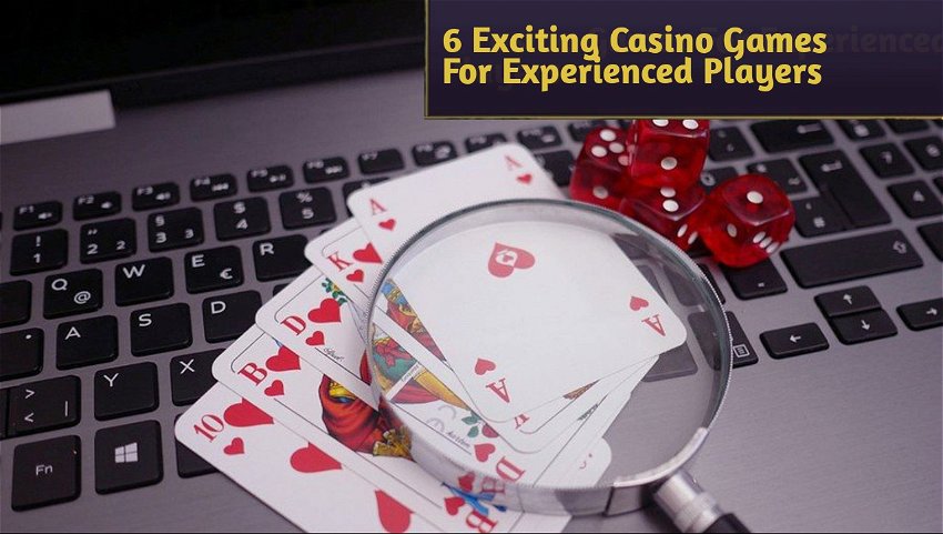 6 Exciting Casino Games For Experienced Players