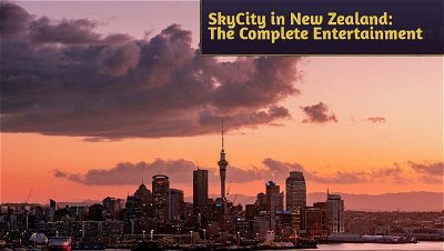SkyCity in New Zealand - The Complete Entertainment Package for Visiting Punters