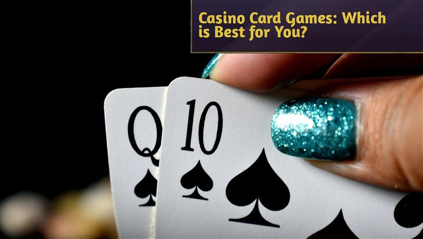 Casino Card Games: Which is Best for You?