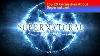 Top 20 Supernatural Curiosities You Probably Didn't Know About the Series
