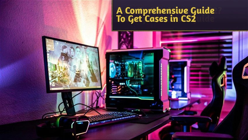 A Comprehensive Guide To Get Cases in CS2