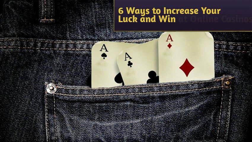 6 Ways to Increase Your Luck and Win