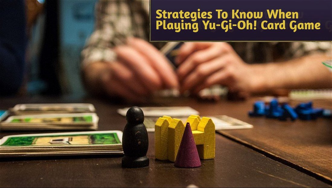 Strategies You Must Know When Playing Yu-Gi-Oh! Card Game