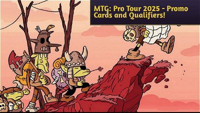 MTG: Pro Tour 2025 - Qualifiers and Amazing Promo Cards Announced!