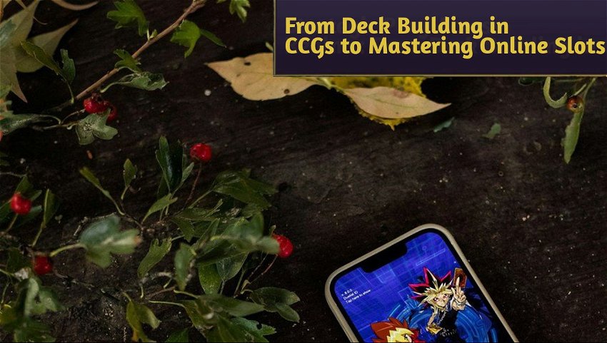 From Deck Building in CCGs to Mastering Online Slots