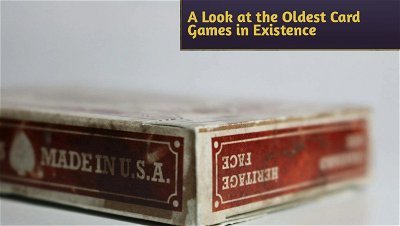 The Way-Back Machine: A Look at the Oldest Card Games in Existence