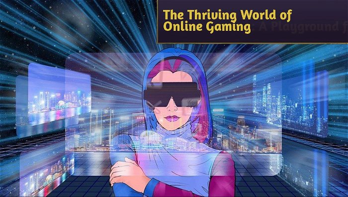 The Thriving World of Online Gaming: A Playground for Everyone