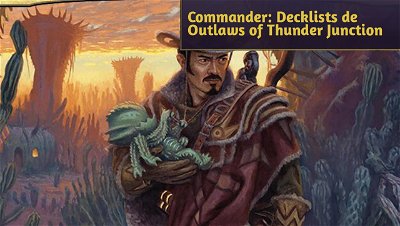 As Decklists de Commander de Outlaws of Thunder Junction