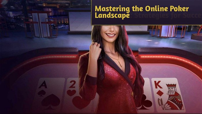 Mastering the Online Poker Landscape: Strategies for Success in Digital Card Rooms