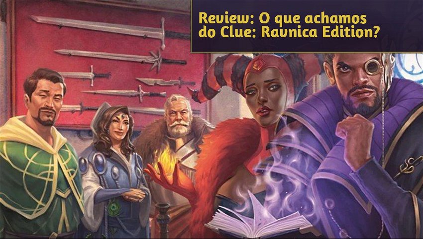 Review: O que achamos do Clue: Ravnica Edition?