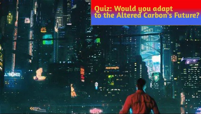 Quiz: Would you adapt to the Altered Carbon's Future?