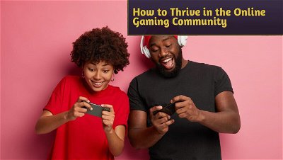 How to Thrive in the Online Gaming Community