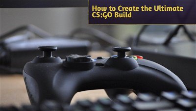 How to Create the Ultimate CS:GO Build
