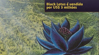 Black Lotus é vendida por US$ 3 milhões e se torna o card mais caro de Magic