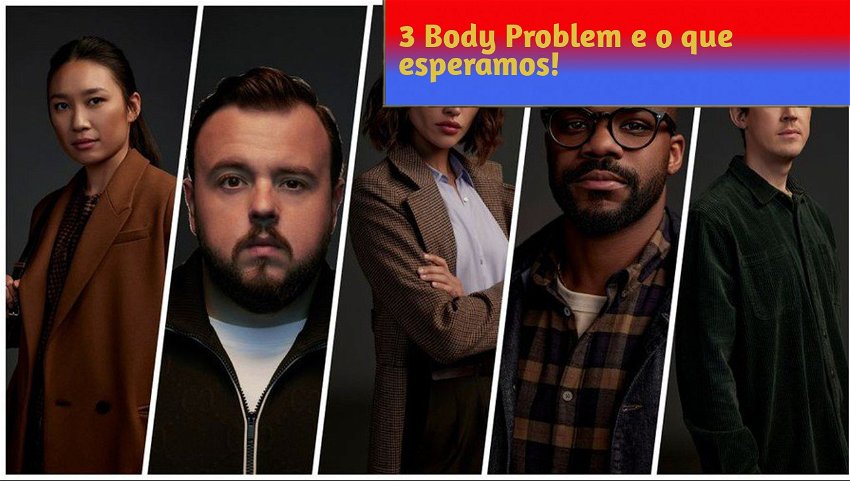 3 Body Problem e o que esperamos!