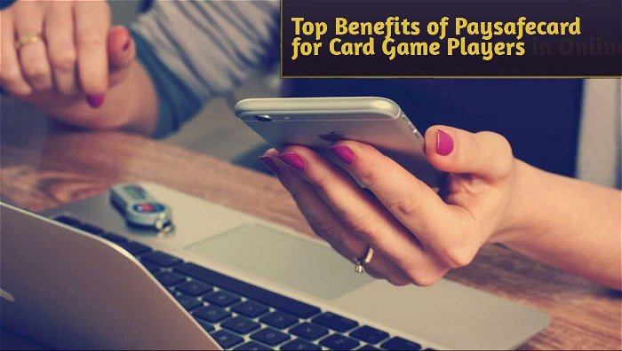 Top Benefits of Paysafecard for Card Game Players in Online Casinos