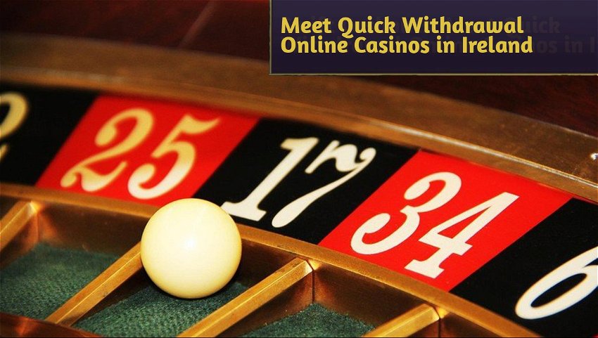 Meet Quick Withdrawal Online Casinos in Ireland
