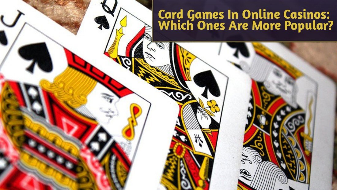 Card Games In Online Casinos: Which Ones Are More Popular?