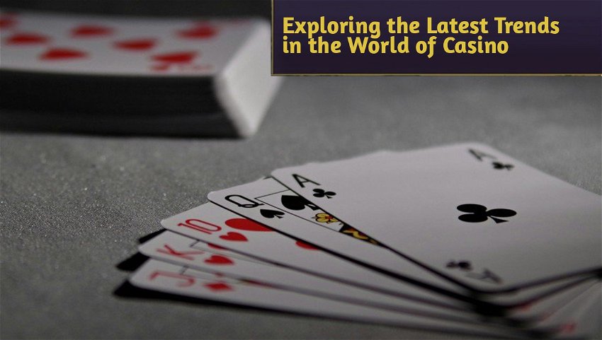 Exploring the Latest Trends in the World of Casino