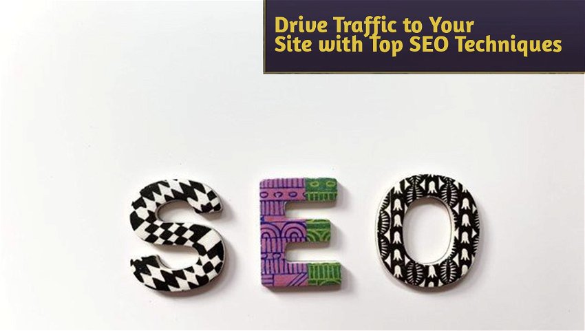 Drive Traffic to Your Site with Top SEO Techniques