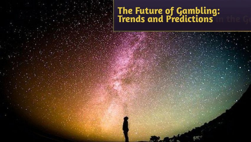 The Future of Gambling: Trends and Predictions