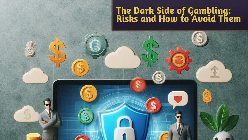 The Dark Side of Gambling: Risks and How to Avoid Them