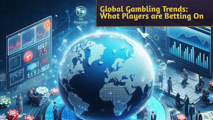 Global Gambling Trends: What Players are Betting On