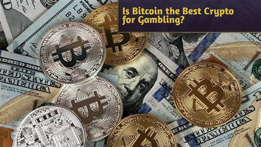 Is Bitcoin the Best Crypto for Gambling?