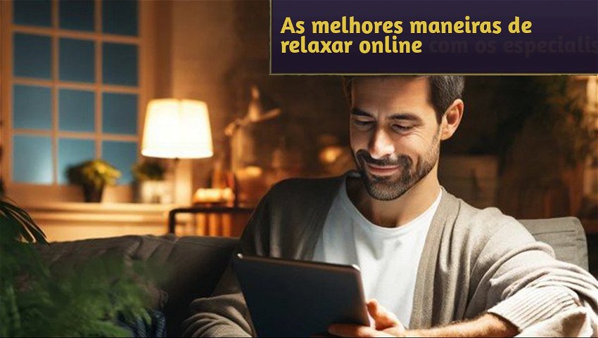As melhores maneiras de relaxar online