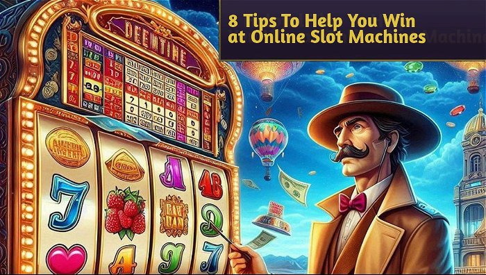8 Helpful Tips That Will Help You Win at Online Slot Machines