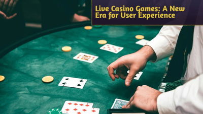 Live Casino Games: A New Era for User Experience