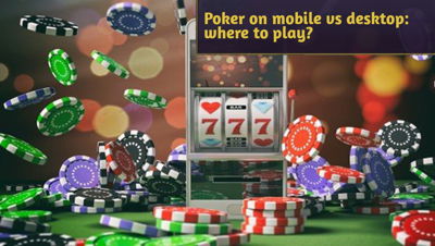 Poker on mobile vs desktop: where to play?