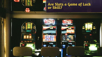 Are Slots a Game of Luck or Skill?
