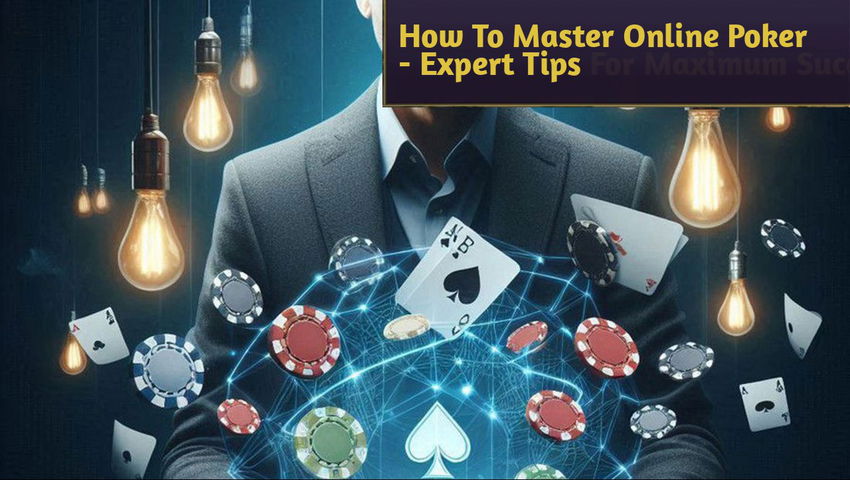 How To Master Online Poker - Expert Tips