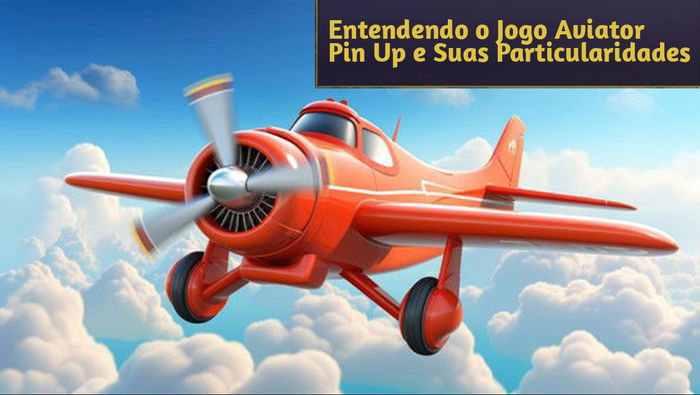 Entendendo o Jogo Aviator Pin Up e Suas Particularidades