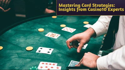 Mastering Card Strategies: Insights from Casino10 Experts on Winning Big in Online Casinos