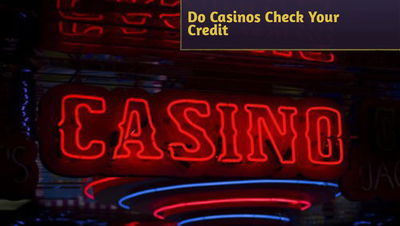 Do Casinos Check Your Credit