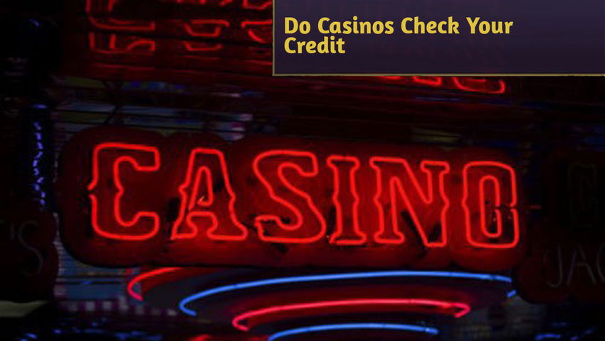 Do Casinos Check Your Credit