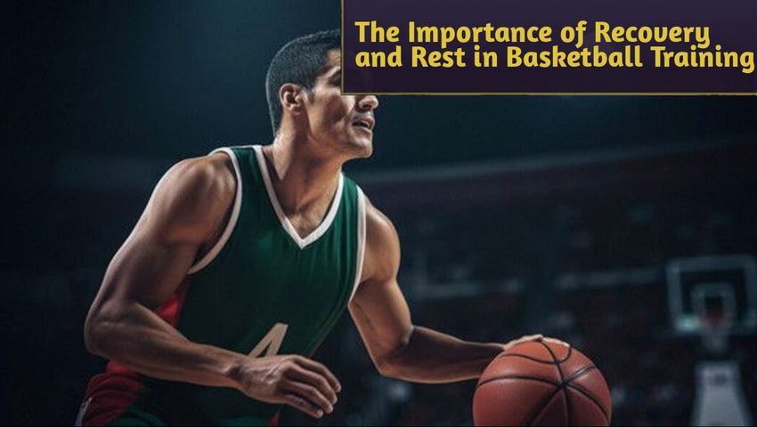 The Importance of Recovery and Rest in Basketball Training