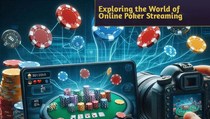 Exploring the World of Online Poker Streaming: Tips for Aspiring Streamers