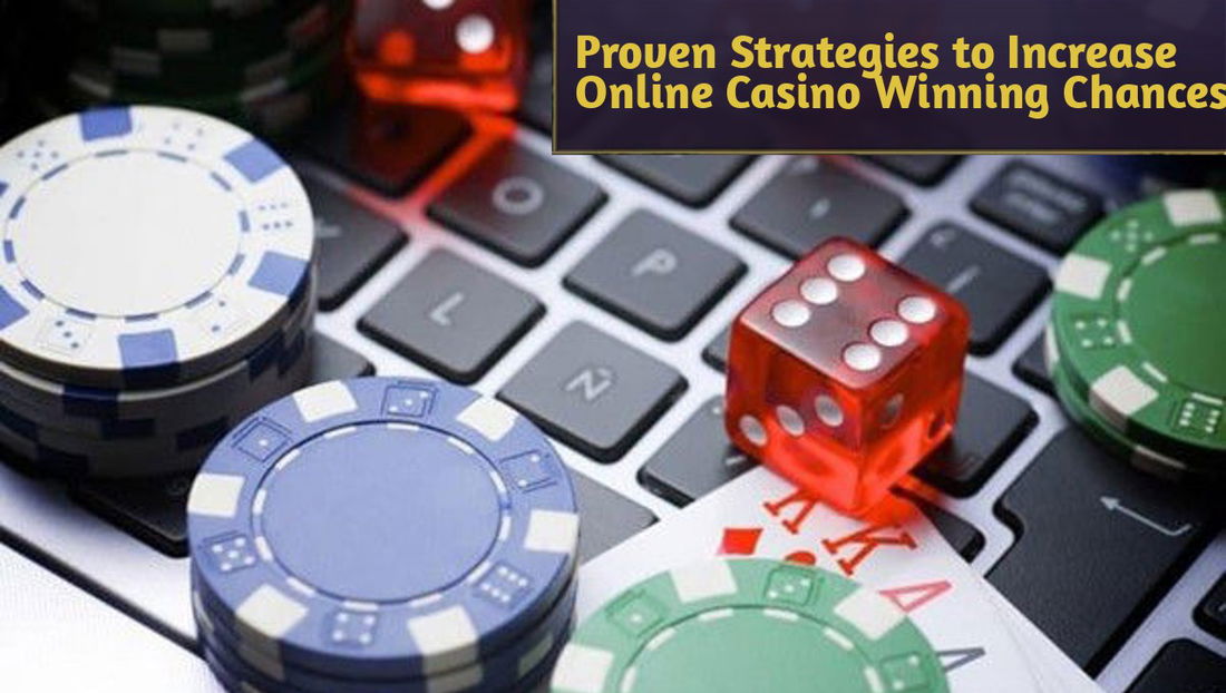 Proven Strategies to Increase Online Casino Winning Chances