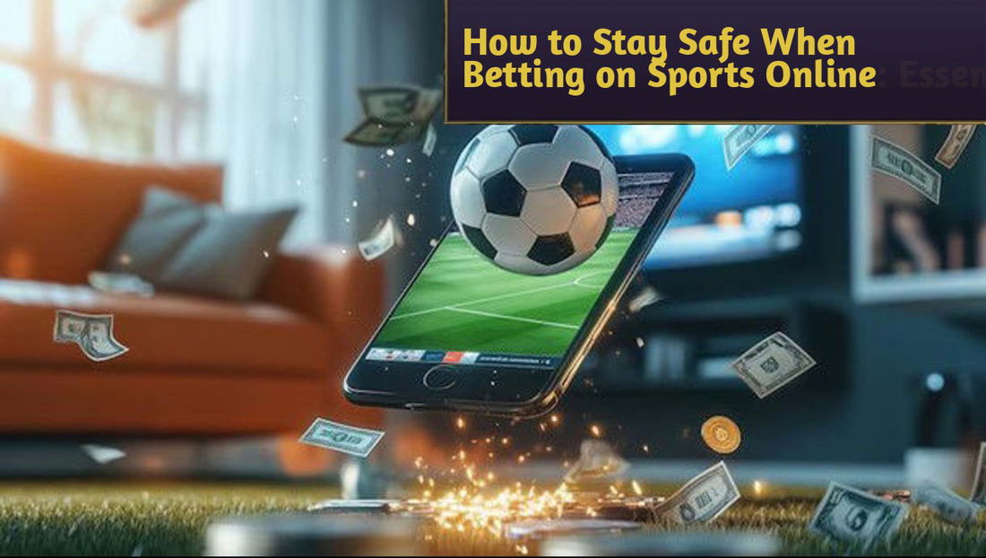 How to Stay Safe When Betting on Sports Online: Essential Tips for Secure Gambling