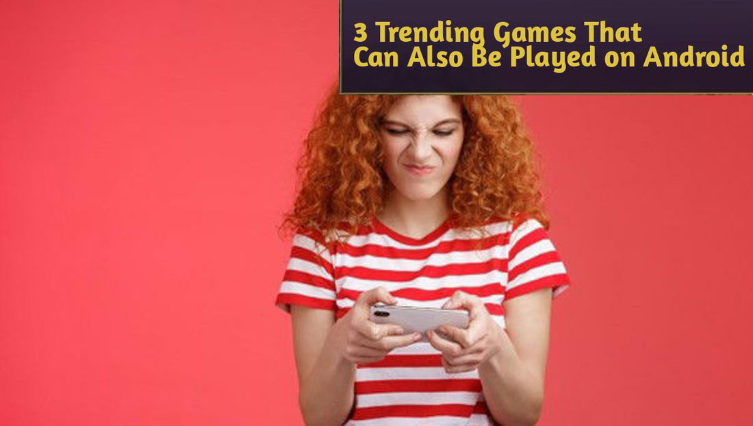 3 Trending Games That Can Also Be Played on Android