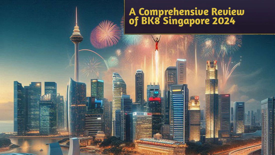 A Comprehensive Review of BK8 Singapore 2024