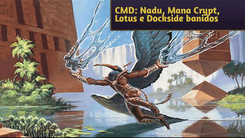 CMD: Nadu, Mana Crypt, Lotus e Dockside banidos