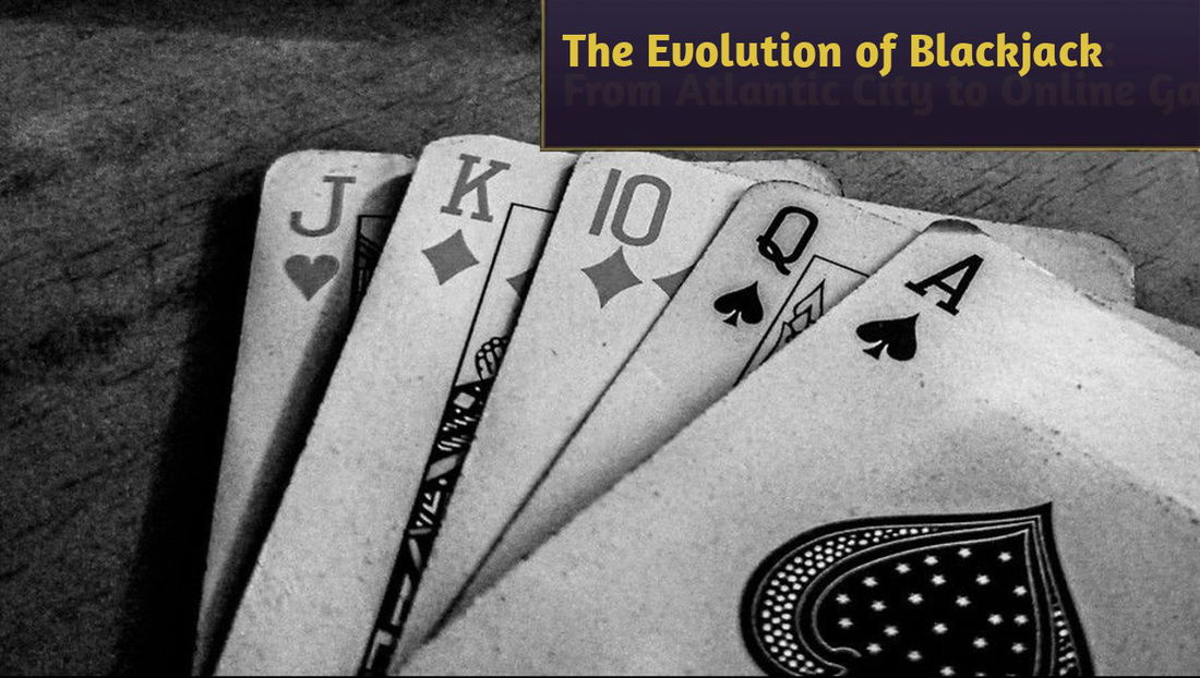 The Evolution of Blackjack: From Atlantic City to Online Gaming