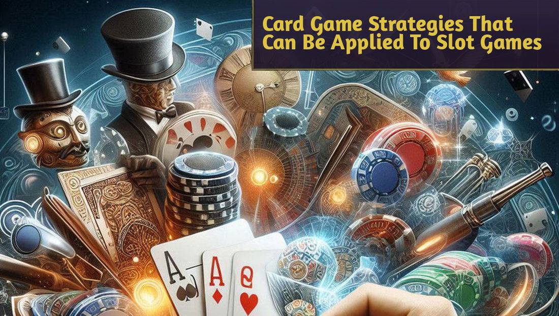 Card Game Strategies That Can Be Applied To Slot Games