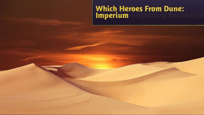 Which Heroes From Dune: Imperium – Uprising Board Game Are the Best?