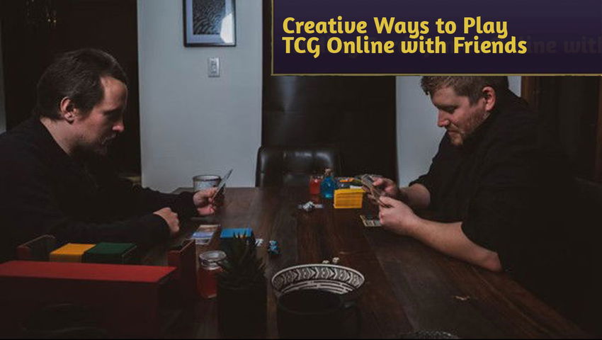 Creative Ways to Play TCG Online with Friends