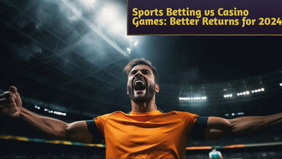 Sports Betting vs Casino Games: Discover Better Returns for 2024